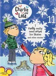 Charlie and Lola: Vol. 11: I Really Really Need Actual Ice-Skates and Other Stories